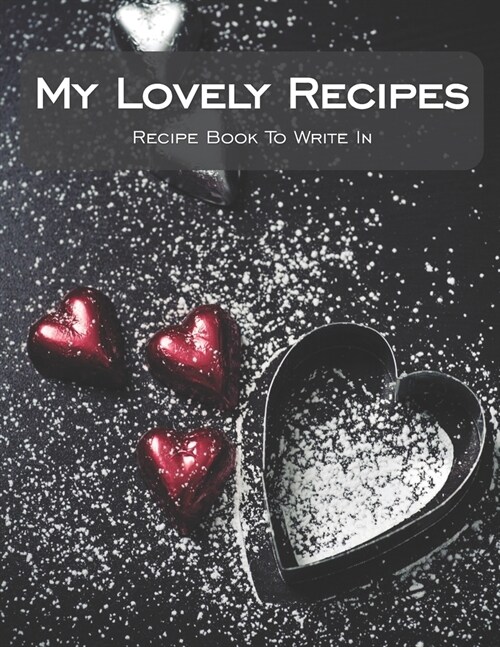 My Lovely Recipes Recipe Book To Write In: Valentines Day Gift, Collect Your Favorite Recipes in Your Own Cookbook, 120 - Recipe Journal and Organizer (Paperback)