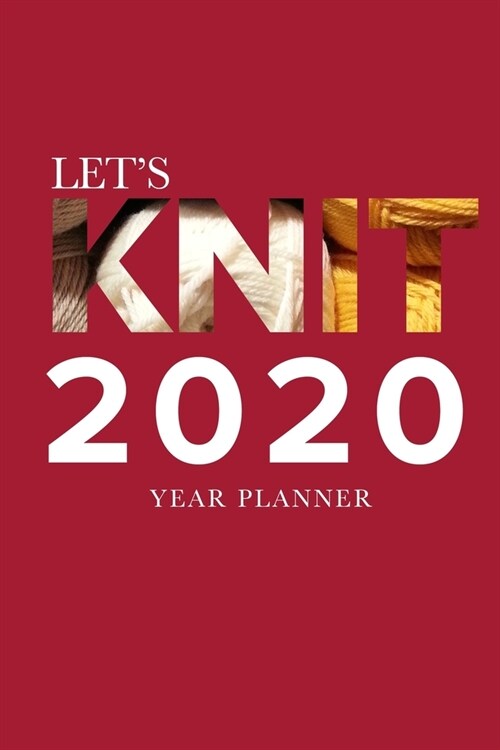 Lets Knit - 2020 Year Planner: Gift Organizer For Knitting Enthusiasts (Paperback)