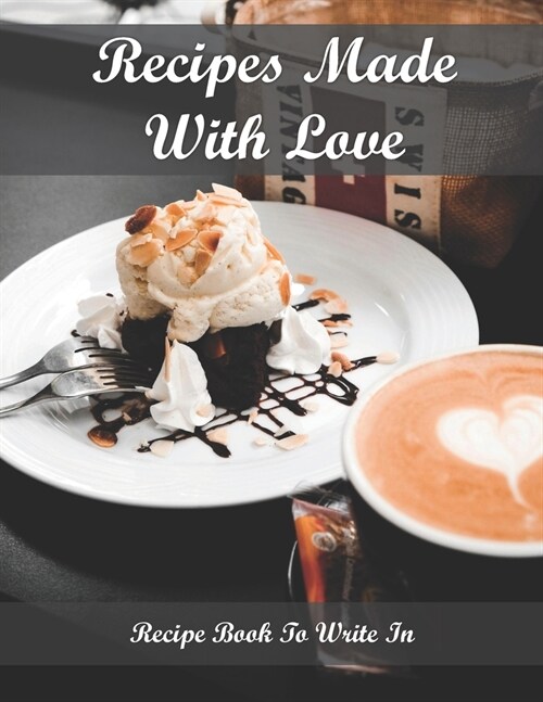 Recipes Made With Love, Recipe Book To Write In: Valentines Day Gift, Collect Your Favorite Recipes in Your Own Cookbook, 120 - Recipe Journal and Org (Paperback)