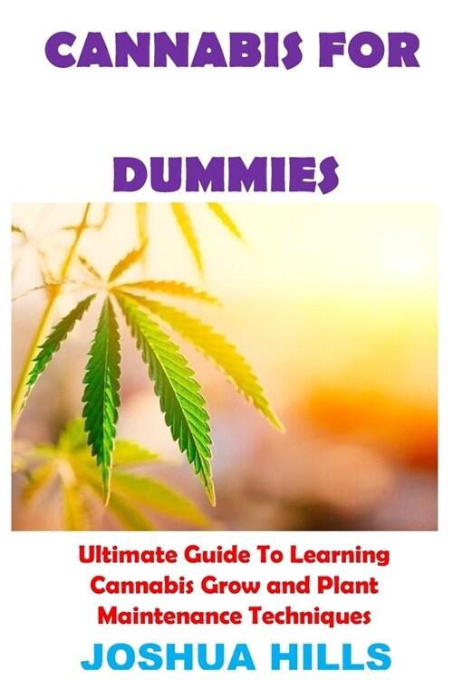 Cannabis for Dummies: Ultimate Guide To Learning Cannabis Grow and Plant Maintenance Techniques (Paperback)