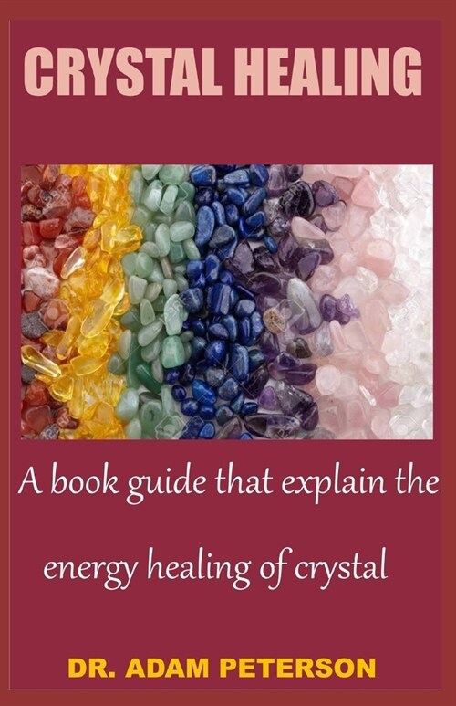 Crystal Healing: A book guide that explain the energy healing of crystal (Paperback)