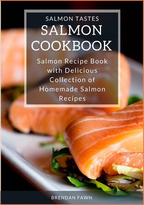 Salmon Cookbook: Salmon Recipe Book with Delicious Collection of Homemade Salmon Recipes (Paperback)