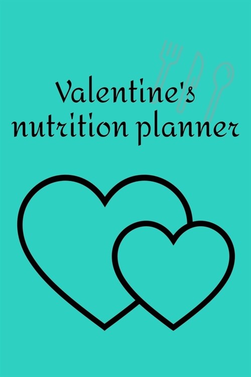 Valentines nutrition planner: Diet journal tracker to achieve your dream weight and change bad habits thanks to simple and effective methods (Paperback)