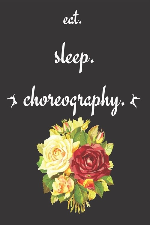 Eat Sleep Choreography: blank Lined Notebook /Inspirational Journal /Dance Teacher Notebook/Dance teacher quote Dance teacher gift appreciatio (Paperback)