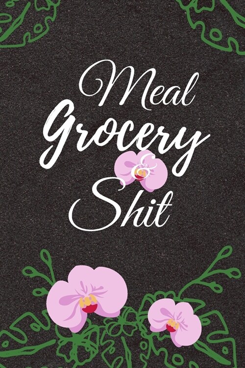 Meal Grocery & Shit: Weekly Meal Planner with Groceries list ( up to 52 Weeks) Black Cover with Flower (Paperback)