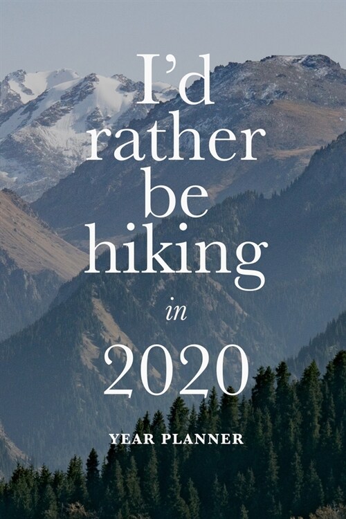 Id Rather Be Hiking In 2020 - Year Planner: Travel Organizer & Diary (Paperback)