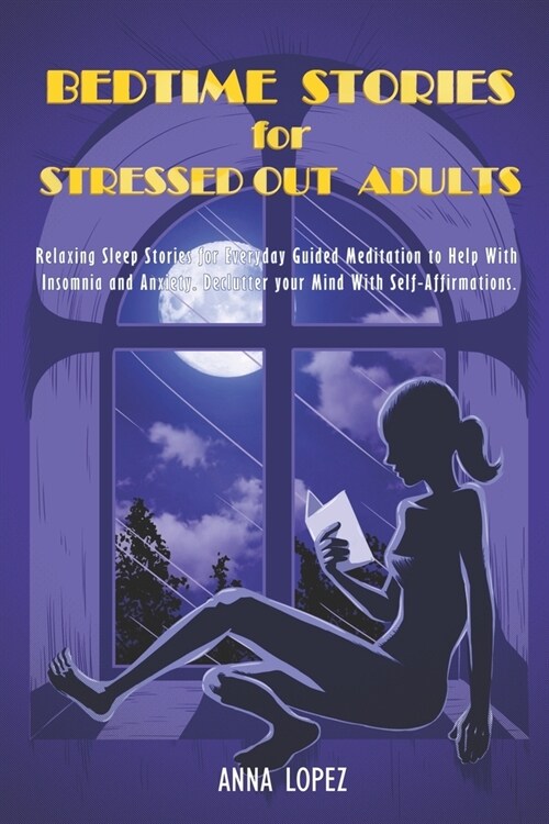 Bedtime Stories for Stressed out Adults: Relaxing Sleep Stories for Everyday Guided Meditation to Help With Insomnia and Anxiety. Declutter your Mind (Paperback)