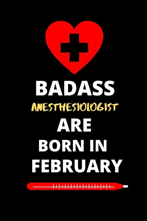 Badass Anesthesiologist Are Born in February: Birthday Gifts for Anesthesiologist-Funny Gifts for Anesthesiologist Notebook (Paperback)