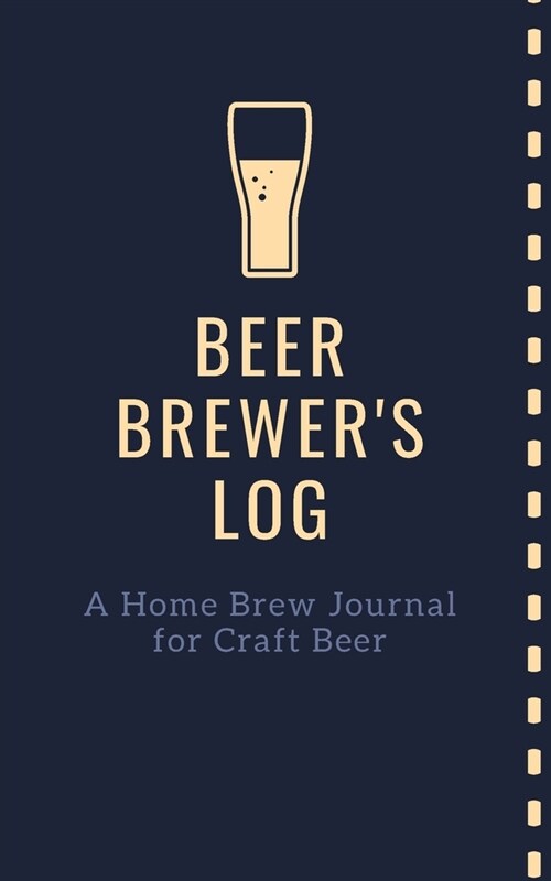 Beer Brewers Log: A Home Brew Journal for Craft Beer: 5 x 8 Beer Recipe Log - Home Brew Book - Craft Beer and Brewing Accessories - Be (Paperback)