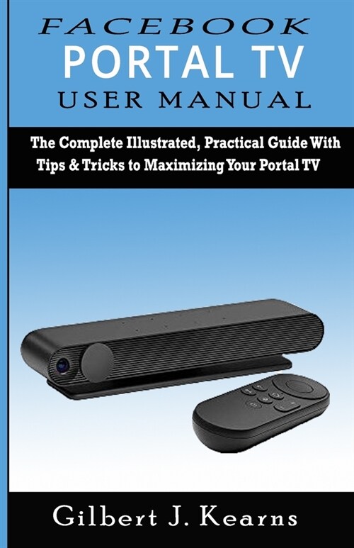 Facebook Portal TV User Manual: The Complete Illustrated, Practical Guide with Tips & Tricks to Maximizing your Portal TV (Paperback)