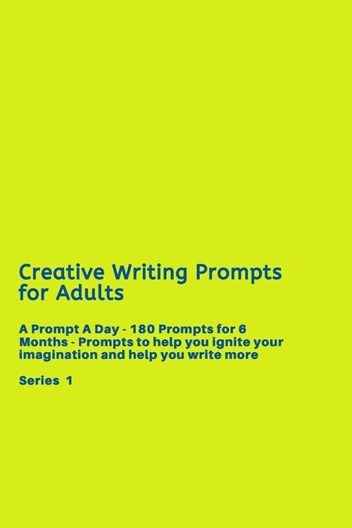 Creative Writing Prompts for Adults: A Prompt A Day - 180 Prompts for 6 Months - Prompts to help you ignite your imagination and write more (Paperback)