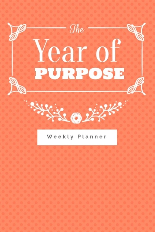 The Year of Purpose weekly planner: Make every moment count this year and stay organized with this lovely weekly planner and to do list (Paperback)