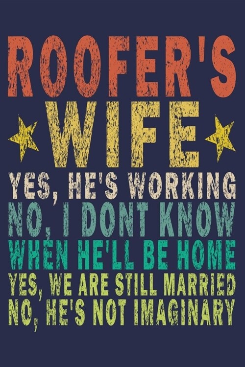 Roofers Wife Yes, Hes Working No, I Dont Know When Hell Be Home. Yes, We Are Still Married No, Hes Not Imaginary: Funny Vintage Roofer Gifts Mont (Paperback)