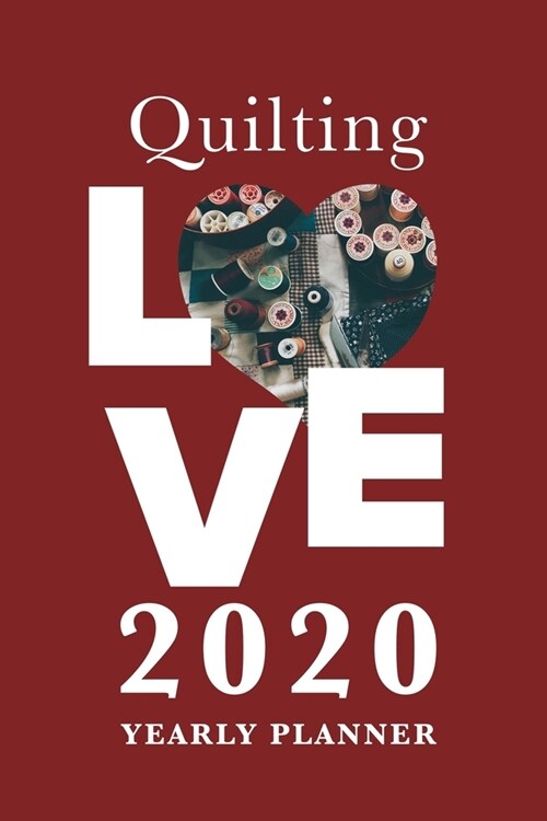 Quilting Love - 2020 Yearly Planner: Gift Organizer For Women Who Quilt (Paperback)