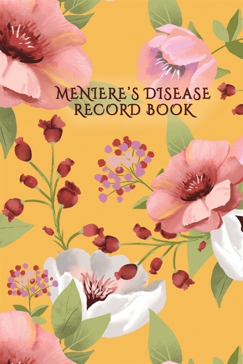 Menieres Disease Self-Care Diary: Daily Record for Your Symptoms, Diet, Triggers, and More with Floral Cover (Paperback)