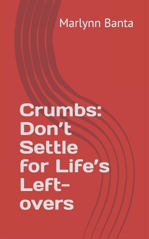 Crumbs: Dont Settle for Lifes Left-overs (Paperback)