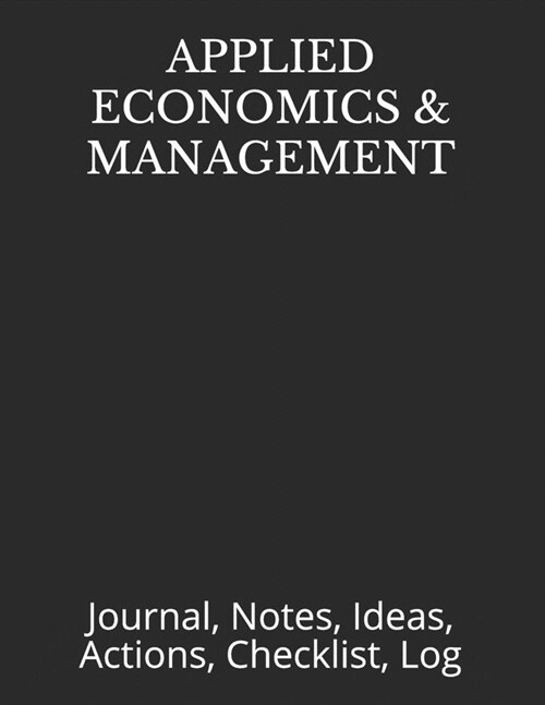 Applied Economics & Management: Journal, Notes, Ideas, Actions, Checklist, Log (Paperback)