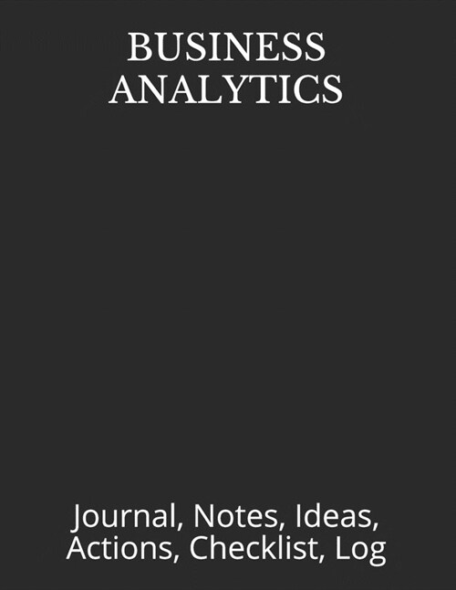 Business Analytics: Journal, Notes, Ideas, Actions, Checklist, Log (Paperback)