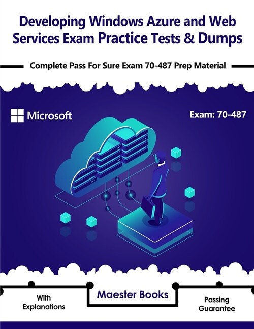 Developing Windows Azure and Web Services Exam Practice Tests & Dumps: Complete Pass For Sure Exam 70-487 Prep Material (Paperback)