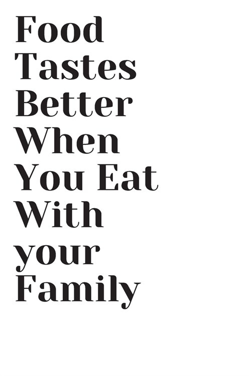 Food Tastes Better When You Eat With your Family Notebook weekly meal planner Gift: Notebook / birthday gift / mother gift / cooking / Recipes / 120 p (Paperback)