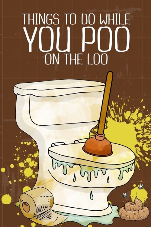 Things To Do While You Poo On The Loo: This Funny Activity Book For Everybody Poops 410 Pounds A Year So This Book Things To Do While You Poo Funny Po (Paperback)