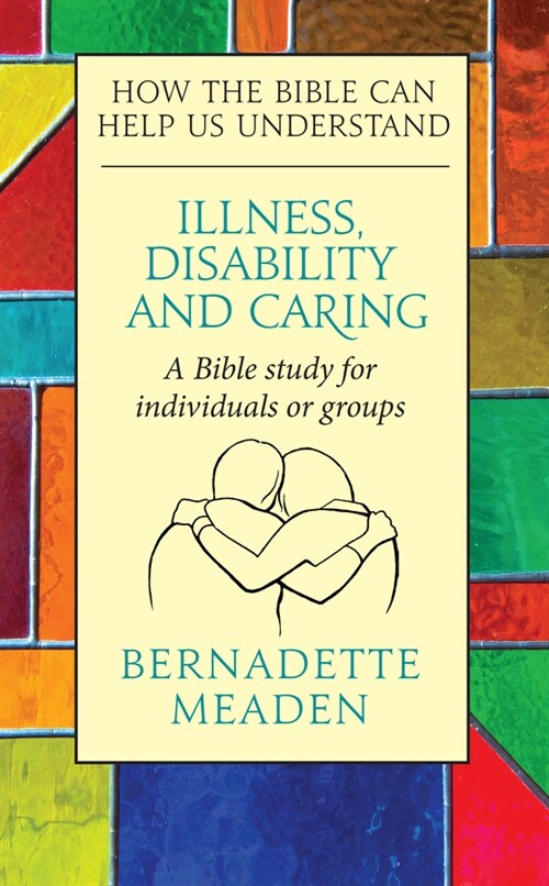 Illness, Disability and Caring : How the Bible can Help us Understand (Paperback)