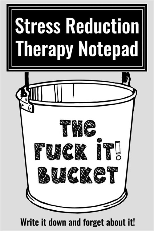 The Fuck It Bucket!: Stress Reduction Therapy Notepad Write It Down and Forget It ... for work office life (Paperback)
