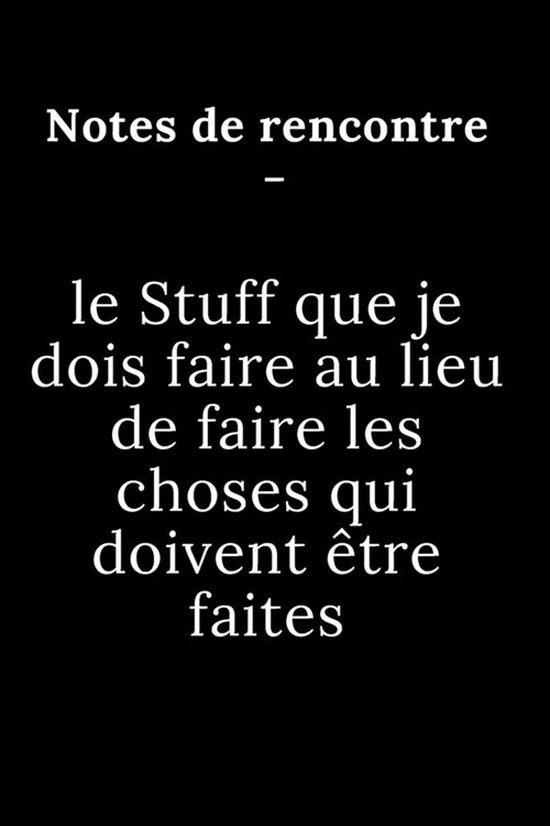 Notes de rencontre - le Stuff que je dois faire au lieu de faire les choses qui doivent ?re faites: Cahier de coll?ue de journal lign?vierge (journ (Paperback)