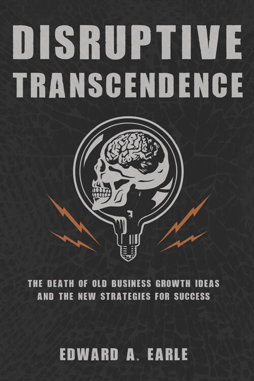 Disruptive Transcendence: The Death of Old Business Growth Ideas and The New Strategies For Success (Paperback)