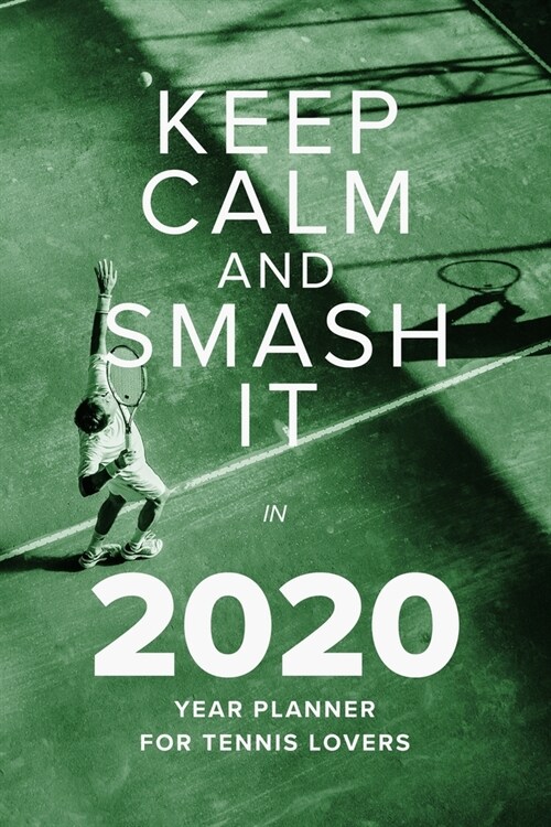 Keep Calm And Smash It In 2020 - Year Planner For Tennis Lovers: Gift Weekly Organizer (Paperback)