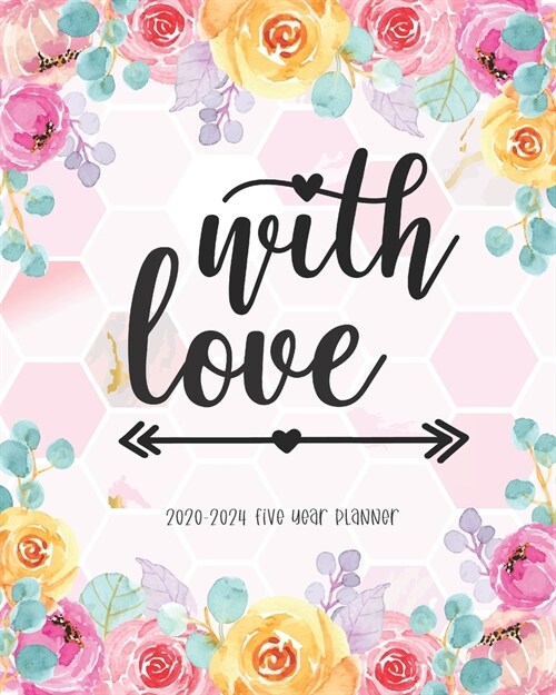 With Love 2020-2024 Five Year Planner: 60 Month Planner Appointments Diary Federal Holidays Password Tracker To Do List Notes Schedule Goal Flower Flo (Paperback)