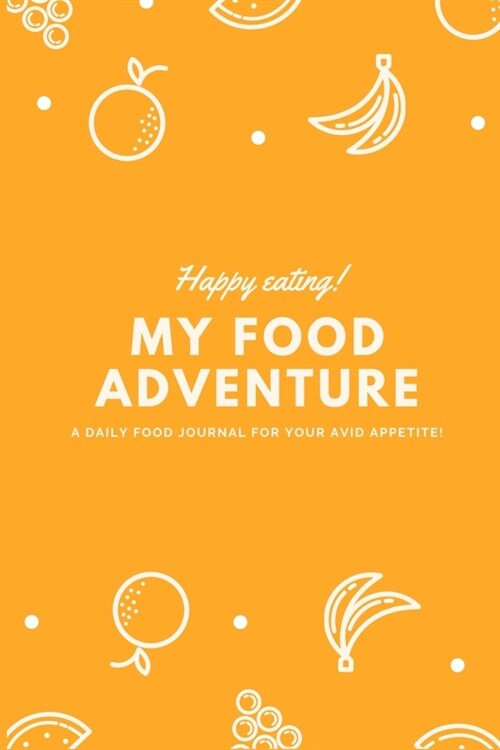 Happy Eating!: My Food Adventure, A Daily Food Journal For Your Avid Appetite, 6 x 9 inches, 100 pages, Daily Activity and Fitness Tr (Paperback)