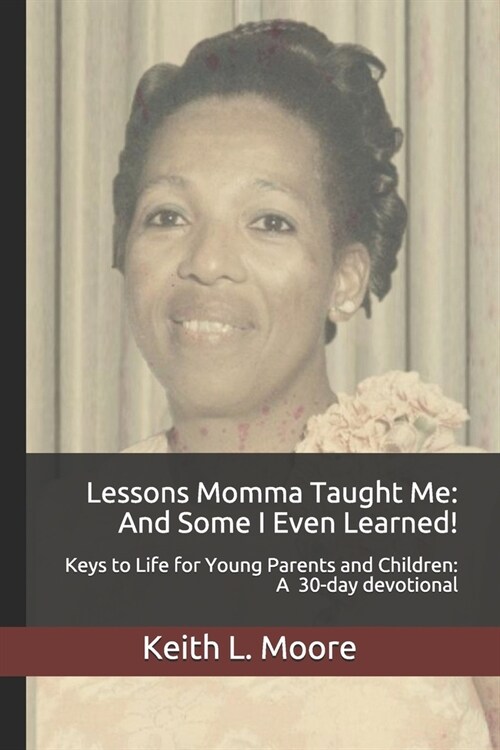 Lessons Momma Taught Me: And Some I Even Learned!: Keys to Life for Young Parents and Children A 30-day devotional (Paperback)