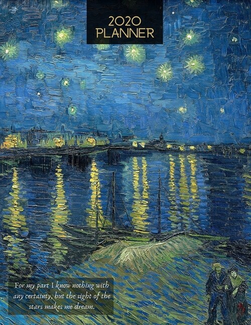 2020 Planner Starry Night Over The Rhone: Vincent Van Goghs 2020 Weekly and Monthly Calendar Planner with Notes, Tasks, Priorities, Reminders - Fun Un (Paperback)