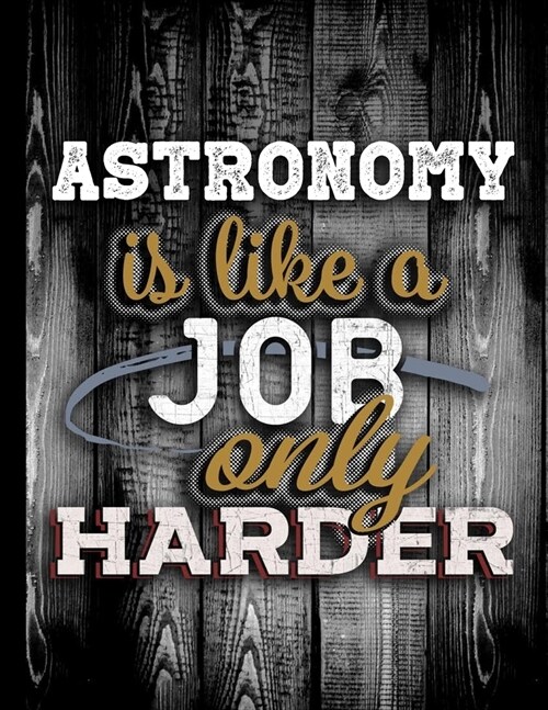 Astronomy Is Like A Job Only Harder: Personalised Gift for Coworker Friend Customized Hobby Lover Gifts Planner Daily Weekly Monthly Undated Calendar (Paperback)