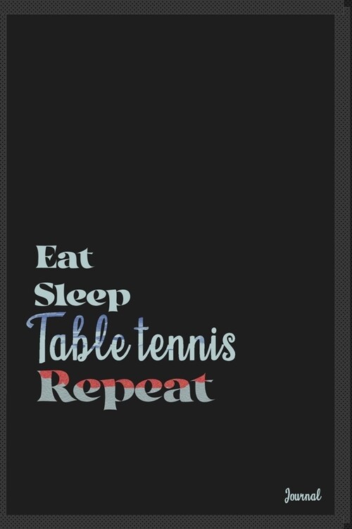 Eat sleep Table tennis repeat: Calendar Planner Dated Journal Notebook Diary ( 6*9 ) for School Diary Writing Notes Taking Notes, Sketching Writing O (Paperback)