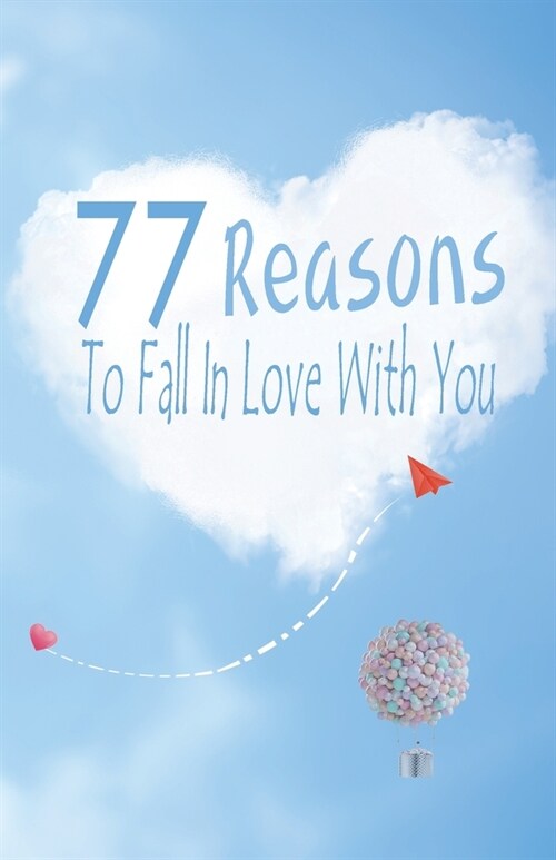 77 Reasons To Fall In Love With You: Happy Valentines Day, Traveling Through Time Together, Back To The Past, And Through The Future (Paperback)