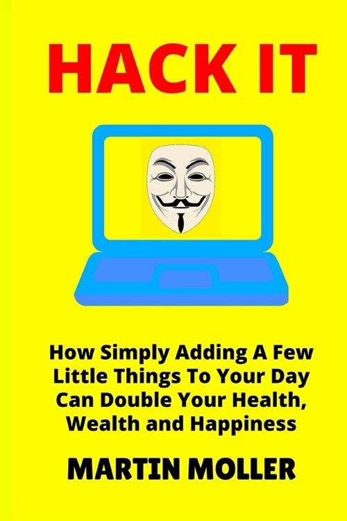 Hack It: How Adding A Few Little Things To Your Day Can Double Your Health, Wealth and Happiness (Paperback)