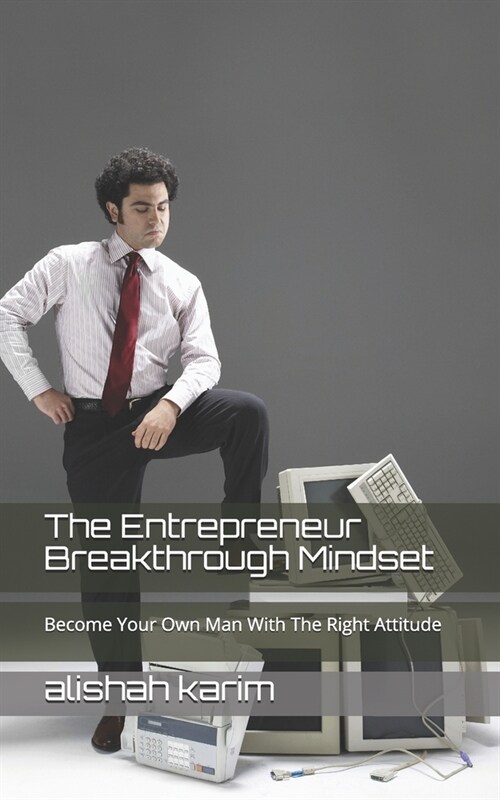 The Entrepreneur Breakthrough Mindset: Become Your Own Man With The Right Attitude (Paperback)