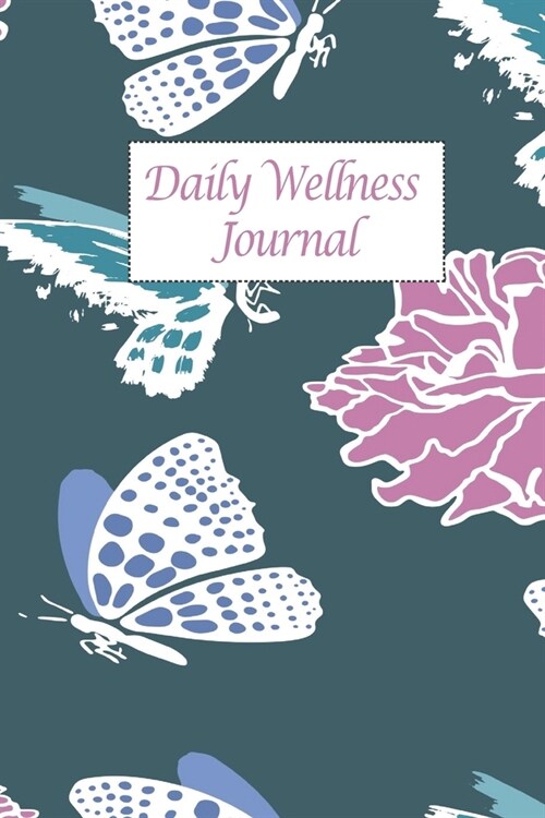 Daily Wellness Journal: Elegant Butterfly And Flower Cover - Daily Wellness Journal a Daily Mood, Fitness, Sleep Log, Habit Tracker & Health - (Paperback)