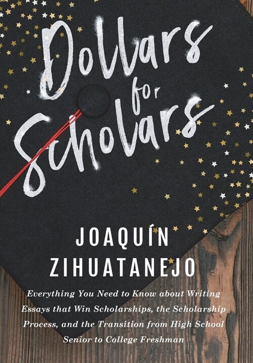 Dollars for Scholars: Everything You Need to Know about Writing Essays that Win Scholarships, the Scholarship Process, and the Transition fr (Paperback)