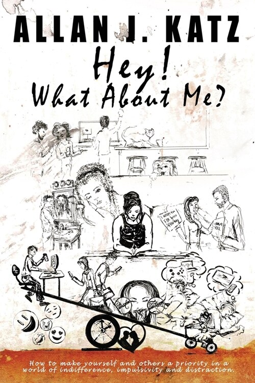 Hey! What About Me: How to make yourself and others a priority in a world of indifference, impulsivity and distraction (Paperback)