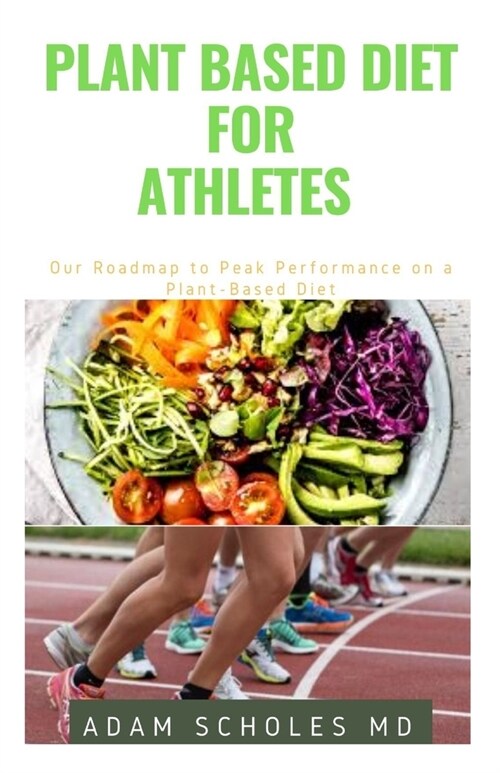Plant Based Diet for Athletes: The Perfect Guide On How to Easily Improve Your Health, Performance, and Longevity. also Work for Non-Athletes. (Paperback)