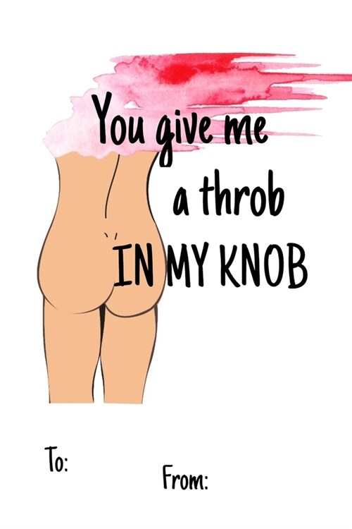 You Give Me a Throb in My Knob: No need to buy a card! This bookcard is an awesome alternative over priced cards, and it will actual be used by the re (Paperback)