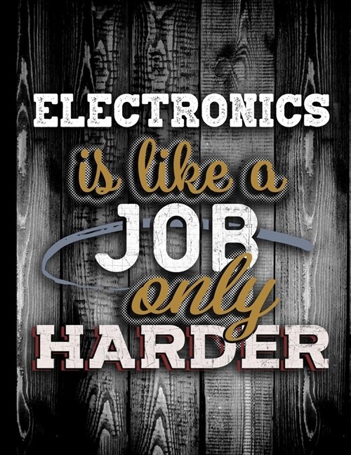 Electronics Is Like A Job Only Harder: Personalised Gift for Coworker Friend Customized Hobby Lover Gifts Planner Daily Weekly Monthly Undated Calenda (Paperback)