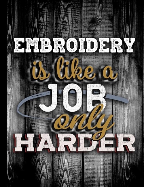Embroidery Is Like A Job Only Harder: Personalised Gift for Coworker Friend Customized Hobby Lover Gifts Planner Daily Weekly Monthly Undated Calendar (Paperback)