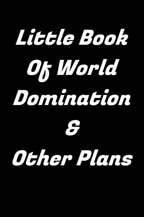 Little Book Of World Domination & Other Plans: Funny Office Notebook/Journal For Women, Men, Boss, Coworkers, Colleagues, Students, 6x9 inches, 110 Pa (Paperback)