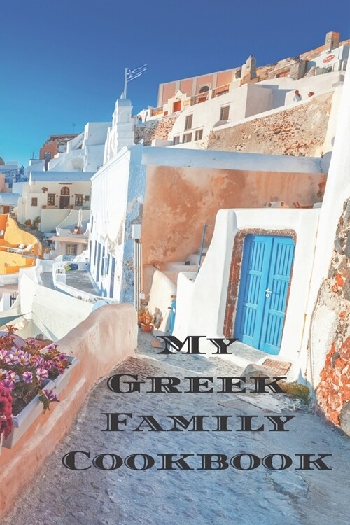 My Greek Family Cookbook: An easy way to create your very own Greek family recipe cookbook with your favorite recipes an 6x9 100 writable page (Paperback)