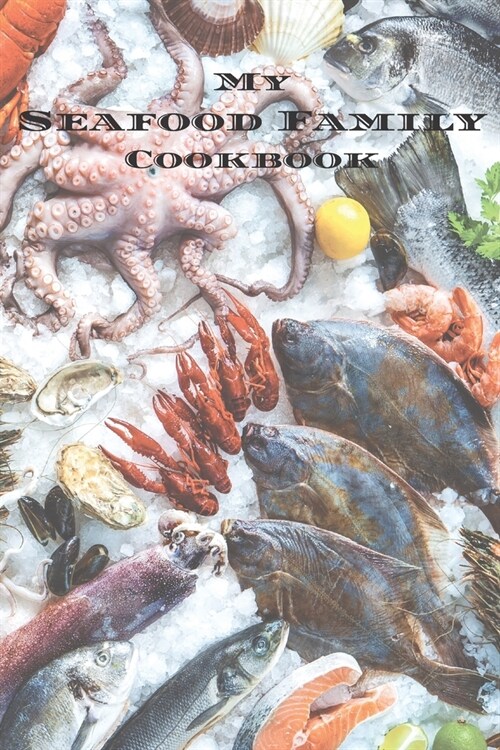 My Seafood Family Cookbook: An easy way to create your very own seafood family recipe cookbook with your favorite recipes an 6x9 100 writable pa (Paperback)