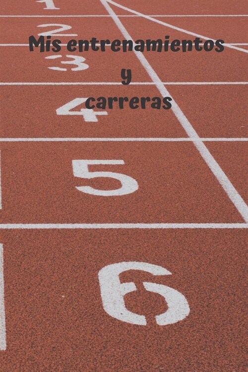 Mis entrenamientos y carreras: Diario de corredores- Cuaderno del corredor 132 p?inas 6x9 pulgadas - Regalo para los chicos y chicas que practican a (Paperback)